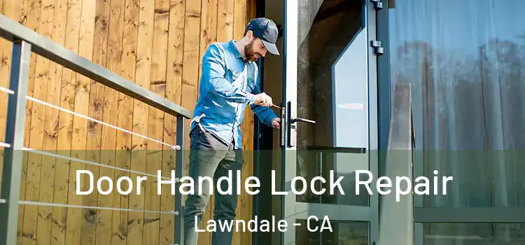 Door Handle Lock Repair Lawndale - CA