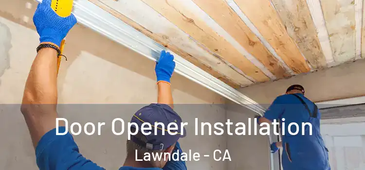  Door Opener Installation Lawndale - CA