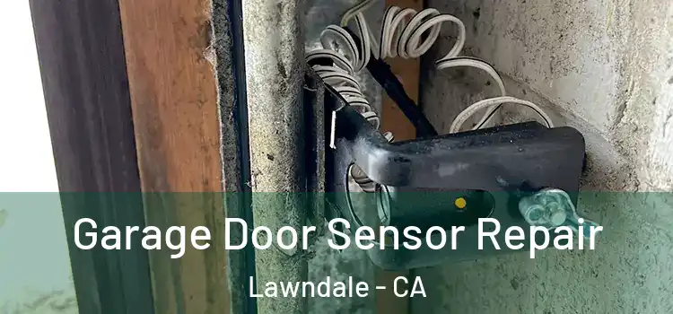 Garage Door Sensor Repair Lawndale - CA