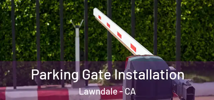 Parking Gate Installation Lawndale - CA