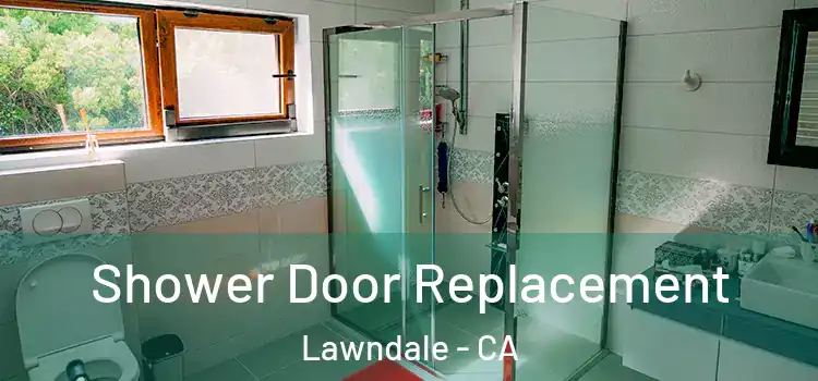 Shower Door Replacement Lawndale - CA